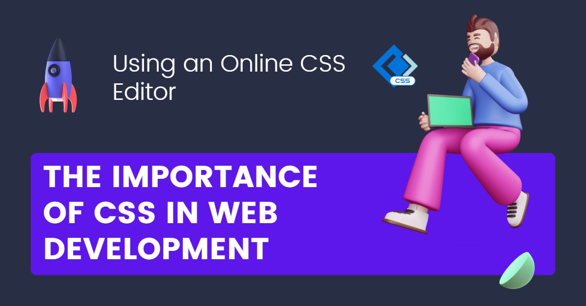 The Importance of CSS in Web Development: Using an Online CSS Editor