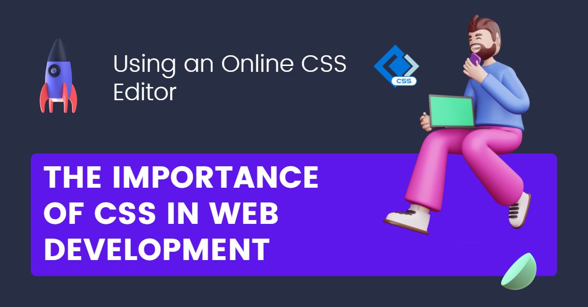 The Importance Of CSS In Web Development Using An Online CSS Editor 